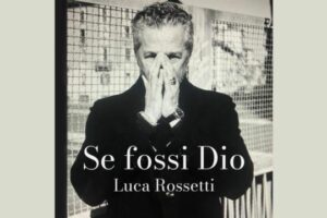 Luca Rossetti: "Se fossi Dio", il nuovo singolo in Radio dal 20 Dicembre